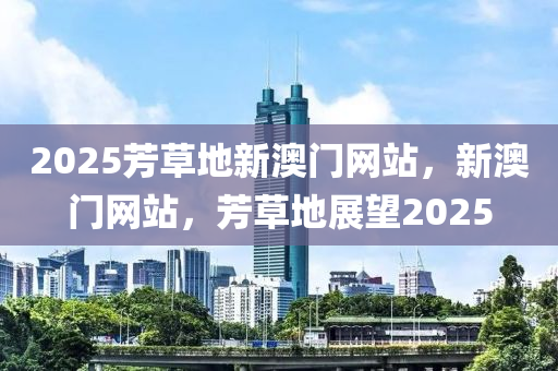 2025芳草地新澳門網(wǎng)站，新澳門網(wǎng)站，芳草地展望2025液壓動(dòng)力機(jī)械,元件制造