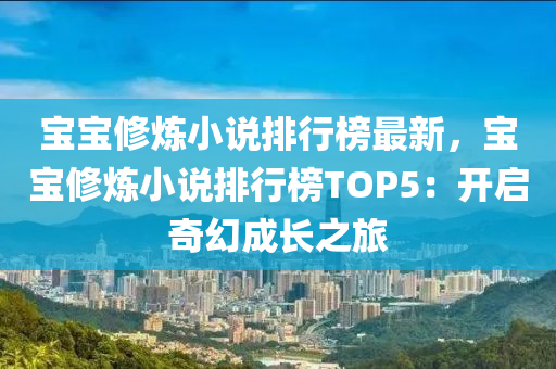 寶寶修煉小說排行榜最新，寶寶修煉小說排行榜TOP5液壓動力機械,元件制造：開啟奇幻成長之旅