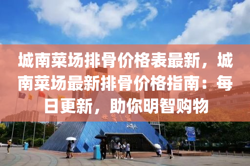 城南菜場(chǎng)排骨價(jià)格表最新，城南菜場(chǎng)最新排骨價(jià)格指南：每液壓動(dòng)力機(jī)械,元件制造日更新，助你明智購(gòu)物