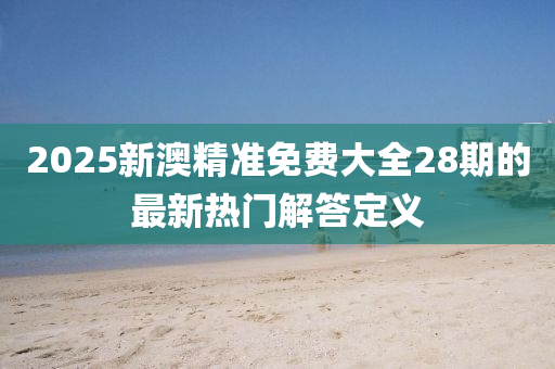 2025新澳精準(zhǔn)免費(fèi)大全28期的最新熱門解答定義液壓動(dòng)力機(jī)械,元件制造
