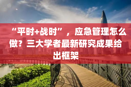 “平時+戰(zhàn)時”，應急管理怎么做？三大學者最新研究成果給出框架液壓動力機械,元件制造